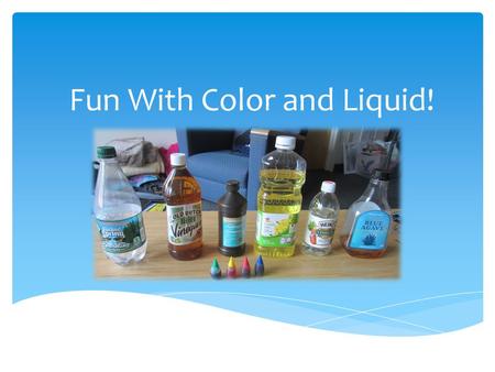 Fun With Color and Liquid!. Sparkling Water Canola Oil.