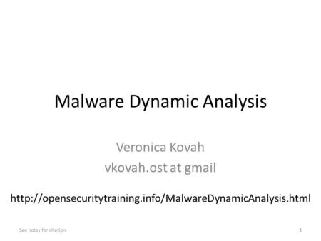 Malware Dynamic Analysis Veronica Kovah vkovah.ost at gmail See notes for citation1