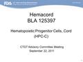 1 Hemacord BLA 125397 Hematopoietic Progenitor Cells, Cord (HPC-C) CTGT Advisory Committee Meeting September 22, 2011.