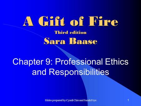 Slides prepared by Cyndi Chie and Sarah Frye1 A Gift of Fire Third edition Sara Baase Chapter 9: Professional Ethics and Responsibilities.