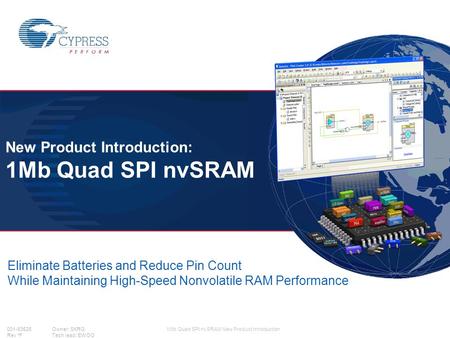 001-93526Owner: SKRG Rev *F Tech lead: EWOO 1Mb Quad SPI nvSRAM New Product Introduction New Product Introduction: 1Mb Quad SPI nvSRAM Eliminate Batteries.