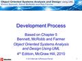 © 2010 Bennett, McRobb and Farmer1 Development Process Based on Chapter 5 Bennett, McRobb and Farmer Object Oriented Systems Analysis and Design Using.