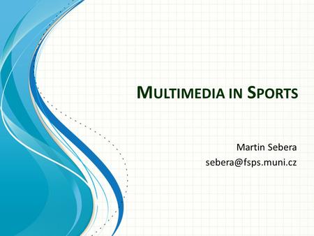 M ULTIMEDIA IN S PORTS Martin Sebera