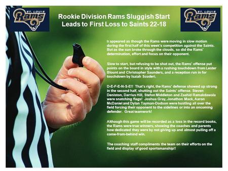 Rookie Division Rams Sluggish Start Leads to First Loss to Saints 22-18 It appeared as though the Rams were moving in slow motion during the first half.