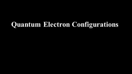 Quantum Electron Configurations. Erwin Schrödinger 1887 - 1961.