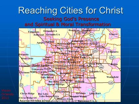 Reaching Cities for Christ Seeking God’s Presence and Spiritual & Moral Transformation Vision Orlando 2011.