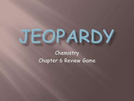 Chemistry Chapter 6 Review Game. 6666 1 point 1 point 1 point 1 point 1 point 1 point 1 point 1 point 2 points 2 points 2 points 2 points 2 points 2 points.