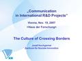 „Communication in International R&D Projects” Vienna, Nov. 19, 2007 >Haus der Forschung< The Culture of Crossing Borders Josef Hochgerner Zentrum für Soziale.