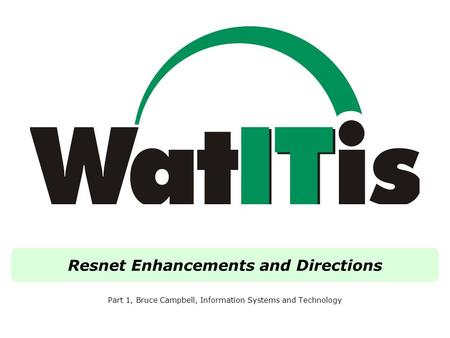 Resnet Enhancements and Directions Part 1, Bruce Campbell, Information Systems and Technology.