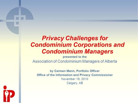 Privacy Challenges for Condominium Corporations and Condominium Managers presented to the Association of Condominium Managers of Alberta by Carmen Mann,