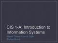 CIS 1-A: Introduction to Information Systems Week Three: March 10th Stefan Bund.