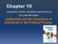 Chapter 10 Leadership and the Importance of Individuals in the Political Process Comparative Politics: Structures and Choices 2e By Lowell Barrington.