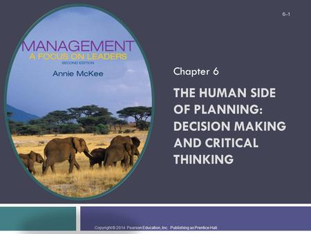 Copyright © 2014 Pearson Education, Inc. Publishing as Prentice Hall. THE HUMAN SIDE OF PLANNING: DECISION MAKING AND CRITICAL THINKING Chapter 6 6–1.