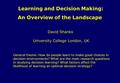 David Shanks University College London, UK Learning and Decision Making: An Overview of the Landscape General theme: How do people learn to make good choices.