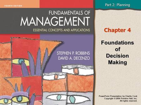 Part 2: Planning PowerPoint Presentation by Charlie Cook Copyright © 2004 Prentice Hall, Inc. All rights reserved. Chapter 4 Foundations of Decision Making.