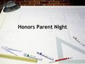 Honors Parent Night. Benefits of the Honors Program: Competitive classroom environment Challenging curriculum Gateway to high school honors Higher-level.