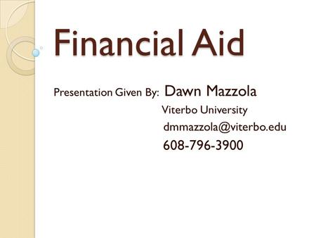 Financial Aid Presentation Given By: Dawn Mazzola Viterbo University 608-796-3900.