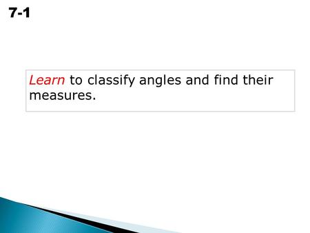 Angle Relationships 7-1 Learn to classify angles and find their measures.