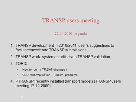 TRANSP users meeting 22.04.2010 - Agenda 1.TRANSP development in 2010/2011, user’s suggestions to facilitate/accelerate TRANSP submissions. 2.TRANSP work: