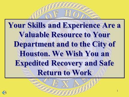 1 Your Skills and Experience Are a Valuable Resource to Your Department and to the City of Houston. We Wish You an Expedited Recovery and Safe Return to.