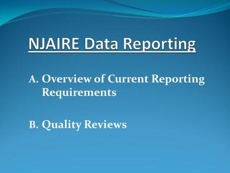 A. Overview of Current Reporting Requirements B. Quality Reviews.