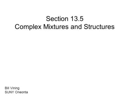 Section 13.5 Complex Mixtures and Structures Bill Vining SUNY Oneonta.