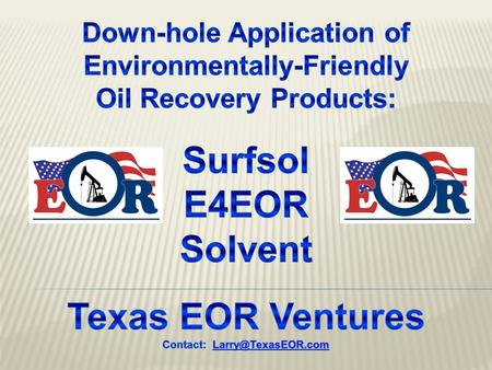  Can be used in liquid form for Chemical & Waterflood EOR; or used in vapor-form for Thermal or N2+CO2 Gas Injection EOR  Cleans the well bore, opens.