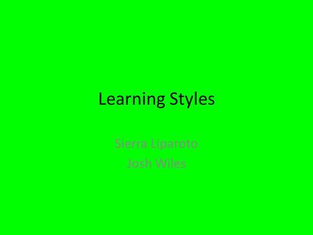 Learning Styles Sierra Liparoto Josh Wiles. What’s your learning style There are three basic types of learning styles. The three most common are visual,