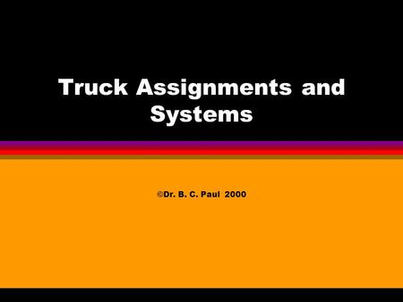 Truck Assignments and Systems ©Dr. B. C. Paul 2000.