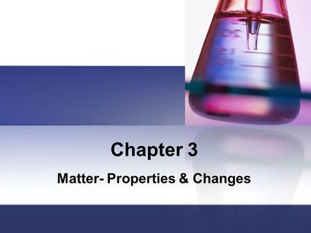 Chapter 3 Matter- Properties & Changes Chapter 3 Learning Targets 3.1  Describe the three states of matter in terms of shape, volume & compressibility.