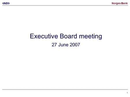 Norges Bank 1 Executive Board meeting 27 June 2007.