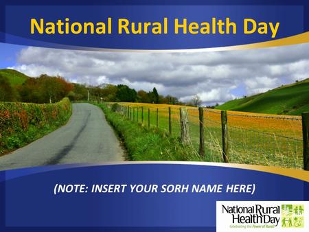 National Rural Health Day (NOTE: INSERT YOUR SORH NAME HERE)