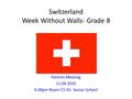 Switzerland Week Without Walls- Grade 8 Parents Meeting 11.04 2010 6.00pm Room C1-41- Senior School.