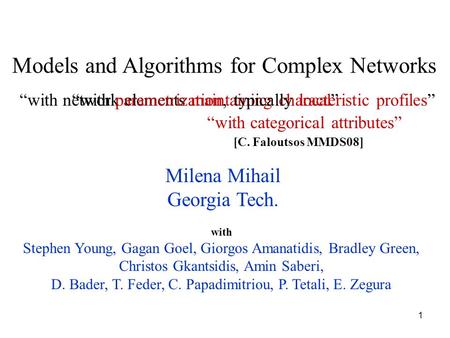 1 Milena Mihail Georgia Tech. “with network elements maintaining characteristic profiles” Models and Algorithms for Complex Networks “with categorical.