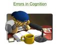 Errors in Cognition. Obstacles to Problem Solving Hindsight Bias: after an event occurs, believing you knew the event would take place prior to it happening.