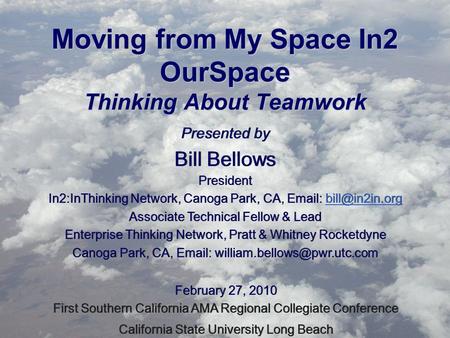 Moving from My Space In2 OurSpace Thinking About Teamwork Presented by Bill Bellows Presented by Bill Bellows February 27, 2010 First Southern California.