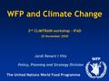 WFP and Climate Change 2 nd CLIMTRAIN workshop – IFAD 20 November 2008 Jordi Renart i Vila Policy, Planning and Strategy Division The United Nations World.