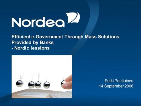 Efficient e-Government Through Mass Solutions Provided by Banks - Nordic lessions Erkki Poutiainen 14 September 2006.