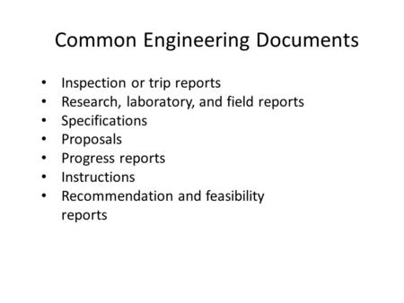 Common Engineering Documents Inspection or trip reports Research, laboratory, and field reports Specifications Proposals Progress reports Instructions.