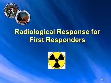 0.1 Radiological Response for First Responders. 0.2 Know Your Role in Responding  Training + Knowledge + Equipment = A Safe Response.