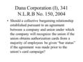 Dana Corporation (I), 341 N.L.R.B No. 150, 2004 Should a collective bargaining relationship established pursuant to an agreement between a company and.