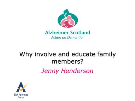 Why involve and educate family members? Jenny Henderson.