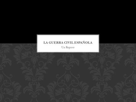 Un Repaso. 1936 WHAT YEAR DID THE SPANISH CIVIL WAR BEGIN?