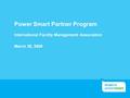 Power Smart Partner Program International Facility Management Association March 26, 2009.