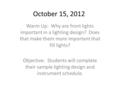 October 15, 2012 Warm Up: Why are front lights important in a lighting design? Does that make them more important that fill lights? Objective: Students.