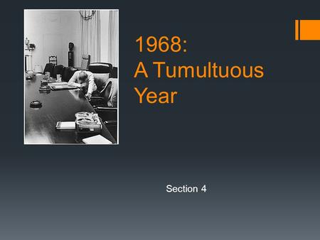 1968: A Tumultuous Year Section 4. Objective: Time, Continuality, & Change  Identify:  The Tet Offensive  Robert Kennedy  Eugene McCarthy  Understand: