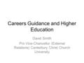 Careers Guidance and Higher Education David Smith Pro Vice-Chancellor (External Relations) Canterbury Christ Church University.