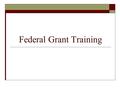 Federal Grant Training. I. Title I-A Fiscal Requirements  To ensure Title I-A funds are in addition to regular services normally provided, three fiscal.