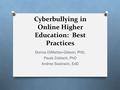 Cyberbullying in Online Higher Education: Best Practices Donna DiMatteo-Gibson, PhD, Paula Zobisch, PhD Andree Swanson, EdD.