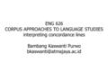 ENG 626 CORPUS APPROACHES TO LANGUAGE STUDIES interpreting concordance lines Bambang Kaswanti Purwo